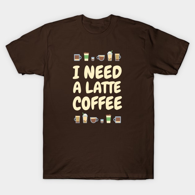 I need A LATTE Coffee T-Shirt by zacrizy